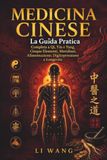 MEDICINA CINESE: La Guida Pratica Completa a Qi, Yin e Yang, Cinque Elementi, Meridiani, Alimentazione, Digitopressione e Longevità