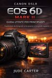 Canon Dslr EOS 6d Mark II Guida Utente Per Principianti