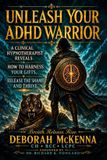 Unleash 9781736569726 Unleash Your ADHD Warrior: A Clinical Hypnotherapist Reveals How to Harness Your Gifts, Release the Shame and Thrive