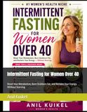 Intermittent Fasting for Women Over 40: Reset Your Metabolism, Burn Stubborn Fat, and Reclaim Your Energy Without Starving