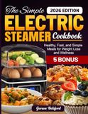The Simple Electric Steamer Cookbook