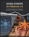Guida FreeCAD 1.0 User Guide: The Complete Companion for Parametric Design, Technical Drawing, and 3D Printing