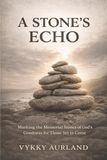 A STONE'S ECHO: Marking the Memorial Stones of God's Goodness for Those Yet to Come.