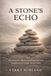 A STONE'S ECHO: Marking the Memorial Stones of God's Goodness for Those Yet to Come.