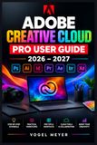 ADOBE CREATIVE CLOUD PRO USER GUIDE 2026–2027
