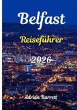 Belfast Reiseführer 2026j: Der umfassende Reiseführer zu Sehenswürdigkeiten, Kulinarik, Kultur, Shopping und authentischen Erlebnissen