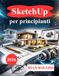 SketchUp SketchUp per principianti: Impara la modellazione 3D con progetti reali
