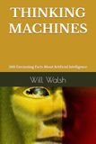 THINKING MACHINES: 200 Fascinating Facts About Artificial Intelligence