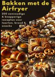 Bakken Bookmundo Bakken met de Airfryer: 200 eenvoudige & knapperige recepten voor taarten, brood & snacks