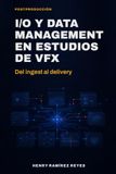 I/O y Data Management en estudios de VFX: del ingest al delivery