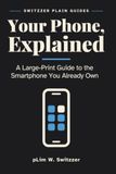 Your Phone, Explained: A Large-Print Guide to the Smartphone You Already Own — Settings, Apps and the Things Nobody Shows You
