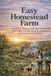 Easy Homestead Farm: A Guide For Starting A Life On A Small Farm With Simple Tips On Safety, Growing Food And Living Closer To Nature