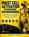 Mast Cell Activation Syndrome: Connecting The Dots: A Practical Guide To Understanding MCAS Symptoms, Identifying Triggers, Navigating Testing And Dif