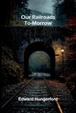 Our Railroads To-Morrow