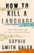 How HarperCollins Publishers How to Kill a Language: An urgent investigation into a hidden global crisis, ‘beautiful, thought-provoking, and compelling’ (Susie Dent) Paperback