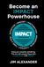Become IMPACT Become an IMPACT Powerhouse: Every era rewards something. This era will reward those who communicate with IMPACT