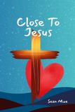 Close Life Results Publishing Close to Jesus: Build a Deep Relationship With Jesus and the Holy Spirit Paperback