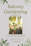 Balcony Gardening for Beginners: Grow Food & Flowers in Small Urban Spaces Even If You’ve Never Gardened Before