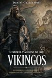 Historia y mundo de los vikingos: guerreros, exploradores, comerciantes y leyendas del norte