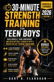 30-MINUTE Independently Published 30-MINUTE Strength Training for Teen Boys (Updated and Expanded Edition 2026)