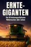 Ernte-Giganten: Die 50 leistungsstärksten Mähdrescher aller Zeiten