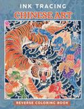 Ink Tracing Chinese Art: A Reverse Coloring Book for Adults for Relaxation and Creativity