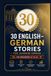 30 English–German Stories for Learning German: The Ultimate Beginner's Guide to Mastering German Through Engaging Bilingual Narratives – From A1 to A2 with Vocabulary, Grammar, and Exercises