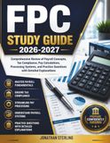 FPC STUDY GUIDE 2026-2027: Comprehensive Review of Payroll Concepts, Tax Compliance, Pay Calculations, Processing Systems, and Practice Questions with Detailed Explanations