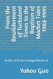 From Bewilderment of Turbulent Times to the Baptism of Market Tides 1988-1995: An Epic of the Guo Lineage (Volume V)
