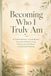 Becoming Who I Truly Am: A Guided Meditation and Mindfulness Journal for Authentic Living, Divine Love, Inner Peace, and Spiritual Awakening
