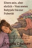 Eltern sein, aber ehrlich – Vom ersten Babyjahr bis zur Pubertät: – zwischen Liebe, Überforderung und den Gefühlen, über die keiner spricht-