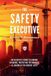 The Safety Executive: How EHS Leaders Influence Business, Shape Culture, and Lead at the Executive Level