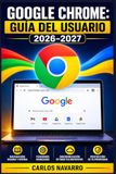 Google Chrome: Guía del Usuario 2026-2027