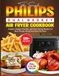 The Philips The Simple Philips Dual Basket Air Fryer Cookbook