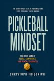 Pickleball Mindset: The Inner Game of Focus, Confidence, and Mental Toughness