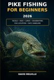 Pike Fishing for Beginners 2026: The Complete Step-by-Step Guide to Tackle, Rigs, Lures, Deadbaiting, Fish Location, Safe Handling and Catching More Pike