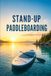 Stand-Up Paddleboarding: A Complete Guide to Choosing a Board, Paddling with Confidence, and Exploring Flatwater, Surf, and Rivers