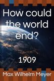How could the world end?: 1909