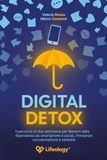 Digital Detox - Il percorso di due settimane per liberarti dalla dipendenza da smartphone e social, ritrovando concentrazione e serenità
