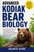 ADVANCED Kodiak Bear ADVANCED KODIAK BEAR BIOLOGY: Understanding Kodiak Bear Life Through Modern Research in Anatomy, Genetics, Environmental Physiology, Ecosystem Dynamics, Wildlife Management, and Global Conservation