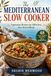 The Mediterranean Slow Cooker: 48 Vegetarian Recipes for Effortless, Sun-Kissed Meals