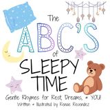 The ABC's of Sleepy Time: Gentle Rhymes for Rest, Dreams, & YOU!