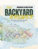 The Backyard Brewer Vancouver Island Edition: Small Batch: A Guide to the Edible Backyard for the Vancouver Island Homesteader
