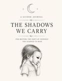 The Shadows We Carry: A Guided Journal for Meeting the Parts of Yourself You Learned to Hide