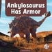 Ankylosaurus Child's World First Steps Dino Facts- Ankylosaurus Has Armor