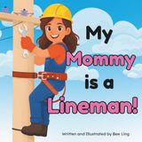 My Mommy Is A Lineman!: A Picture Book About Skilled Trades Professionals Who Build, Maintain, and Repair Electrical Power Lines
