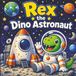 Rex the Dino Astronaut: A Dinosaur Space Adventure About Staying Calm, Being Brave, and Solving Problems
