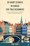20 Short Stories in Danish for True Beginners: An A1 Bilingual Reader with English Translations, Vocabulary, Pronunciation, and Practice