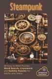 Steampunk: Word Search, Crosswords and Sudoku with Easy to Read Print about Steampunk, the Charm of Brass Cogs and More | 6X9 inches; 121 pages | 60 ... for Vacations, Holidays and Leisure Times