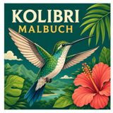 Kolibri Kolibri Malbuch: Wunderschöne Kolibris zum Ausmalen für Kinder, Jugendliche und Erwachsene